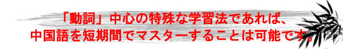 「動詞」中心の特殊な学習法であれば、中国語を短期間でマスターすることは可能です。